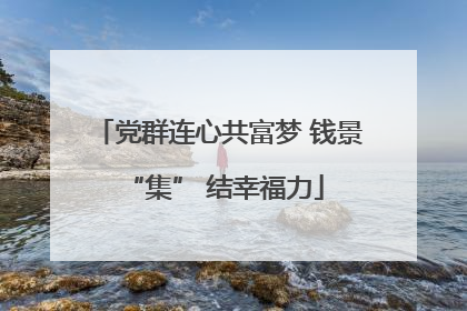 党群连心共富梦 钱景 “集” 结幸福力